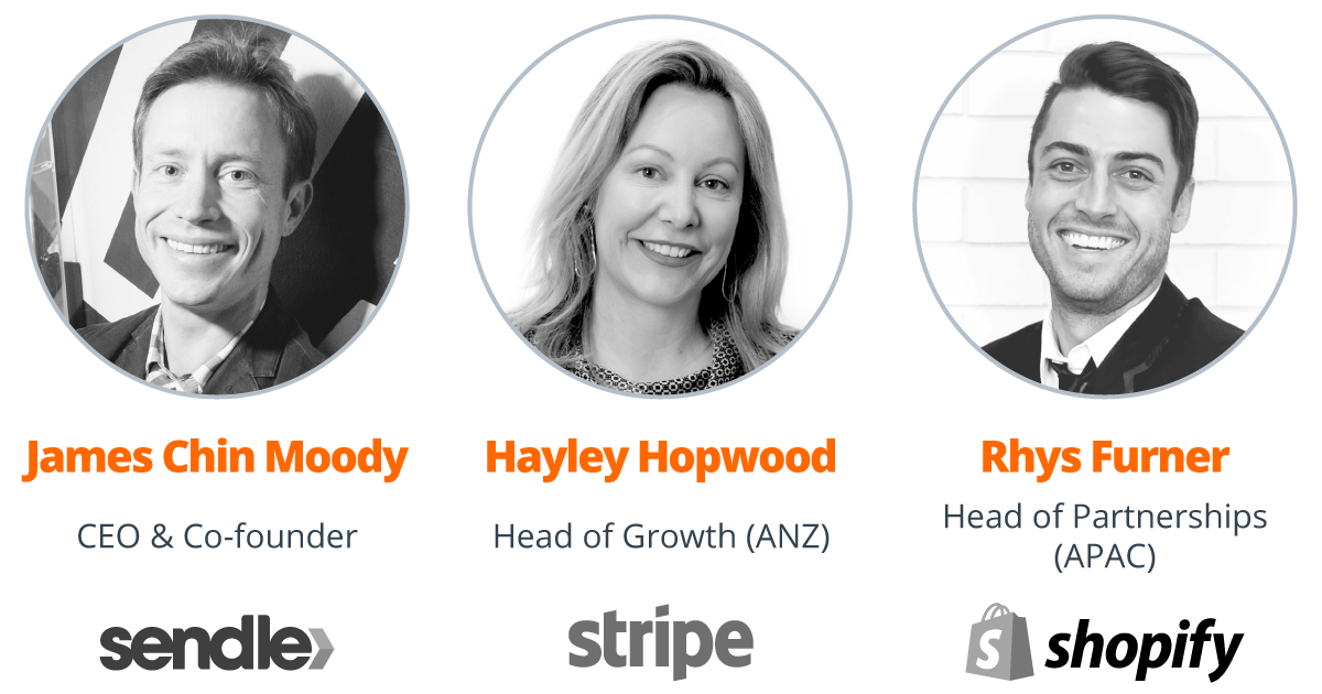 Guests James Chin Moody Sendle CEO and Co-founder, Hayley Hopwood Stripe Head of Growth (ANZ), Rhys Furner Shopify Head of Partnerships (APAC)