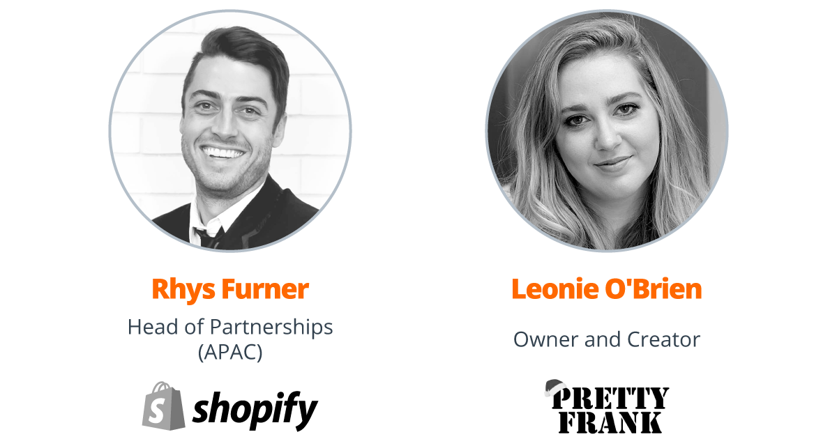 Guests Rhys Furner Shopify Head of Partnerships (APAC), Leonie O'Brien Pretty Frank Owner and Creator